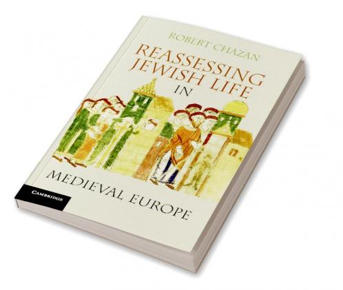 Reassessing Jewish Life in Medieval Europe. Robert Chazan
