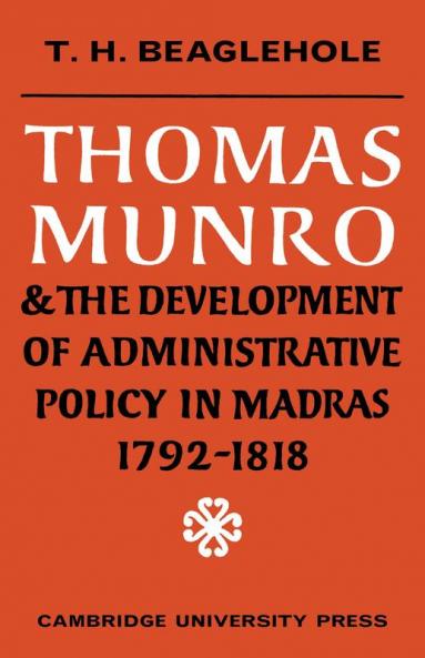 Thomas Munro and the Development of Administrative Policy in Madras 1792 1818