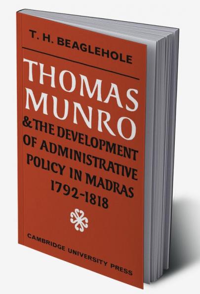 Thomas Munro and the Development of Administrative Policy in Madras 1792 1818