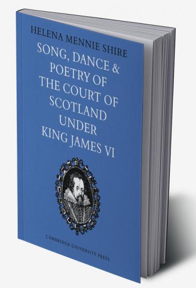 Song Dance and Poetry of the Court of Scotland Under King James VI