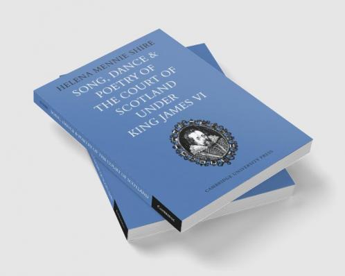 Song Dance and Poetry of the Court of Scotland Under King James VI