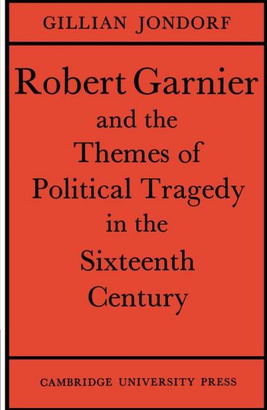 Robert Garnier and the Themes of Political Tragedy in the Sixteenth Century
