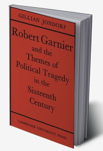 Robert Garnier and the Themes of Political Tragedy in the Sixteenth Century