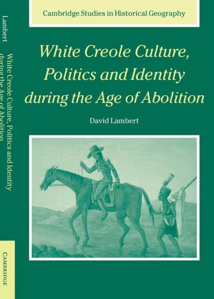 White Creole Culture Politics and Identity During the Age of Abolition