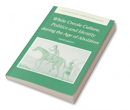 White Creole Culture Politics and Identity During the Age of Abolition