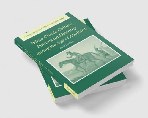White Creole Culture Politics and Identity During the Age of Abolition