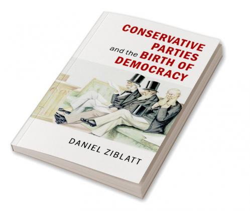 Conservative Parties and the Birth of Democracy