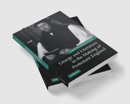 Liturgy and Literature in the Making of Protestant England