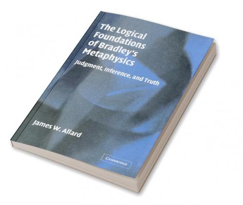 The Logical Foundations of Bradley's Metaphysics