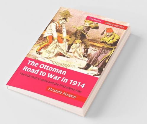 The Ottoman Road to War in 1914