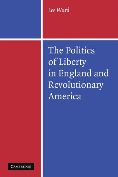 The Politics of Liberty in England and Revolutionary America