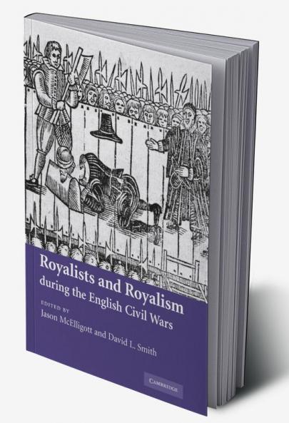Royalists and Royalism During the English Civil Wars