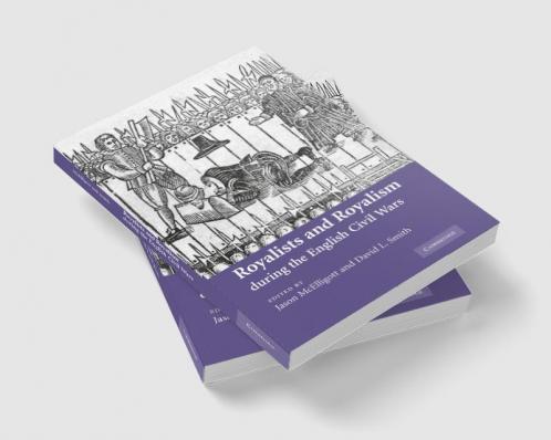 Royalists and Royalism During the English Civil Wars