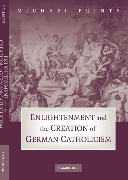 Enlightenment and the Creation of German Catholicism