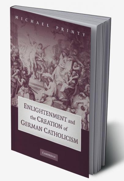 Enlightenment and the Creation of German Catholicism