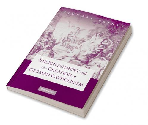 Enlightenment and the Creation of German Catholicism