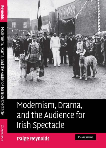 Modernism Drama and the Audience for Irish Spectacle
