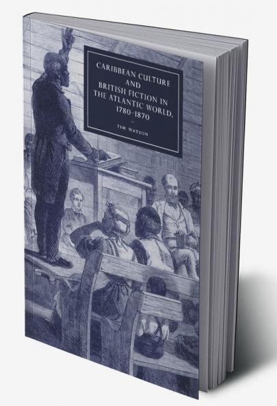 Caribbean Culture and British Fiction in the Atlantic World 1780 1870