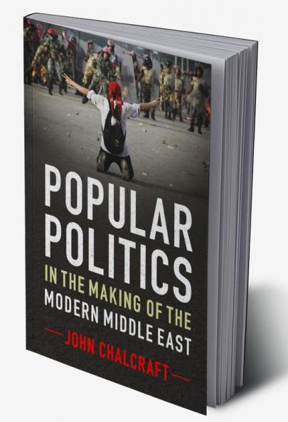Popular Politics in the Making of the Modern Middle East