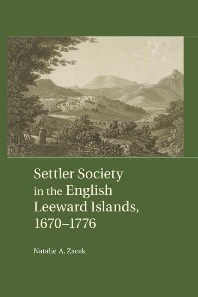 Settler Society in the English Leeward Islands 1660-1776