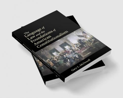 The Language of Law and the Foundations of American Constitutionalism