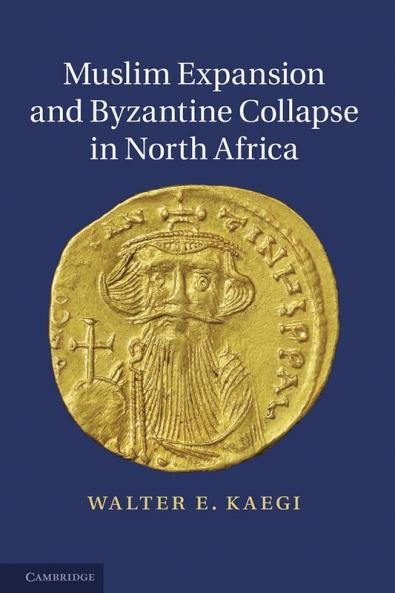 Muslim Expansion and Byzantine Collapse in North Africa