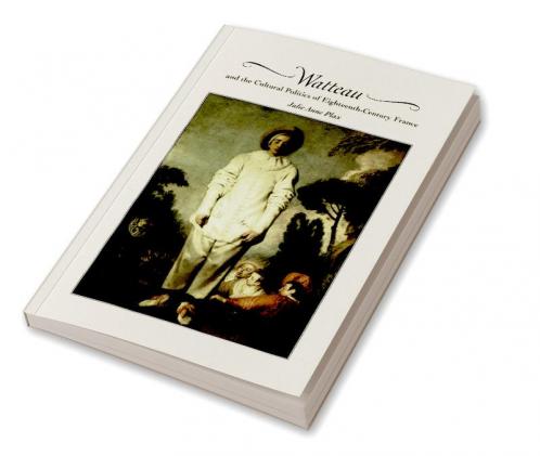 Watteau and the Cultural Politics of Eighteenth-Century France