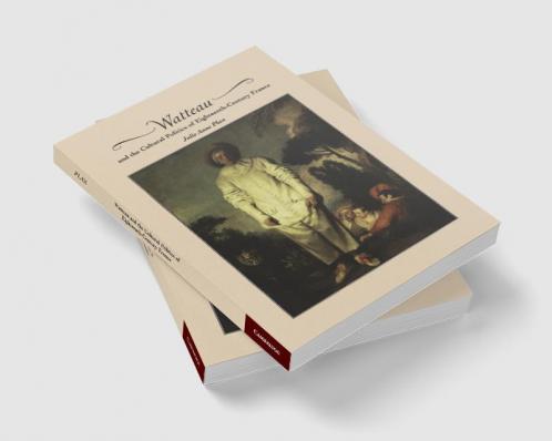 Watteau and the Cultural Politics of Eighteenth-Century France