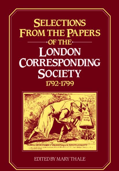 Selections from the Papers of the London Corresponding Society 1792 1799