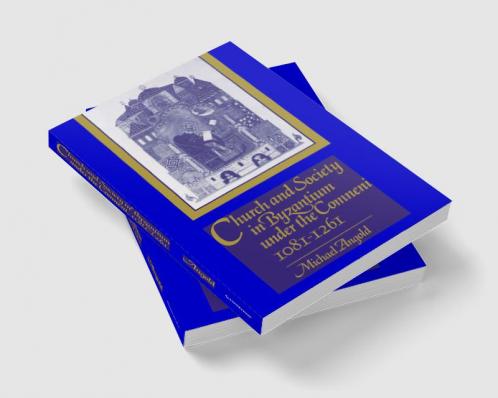 Church and Society in Byzantium under the Comneni             1081-1261