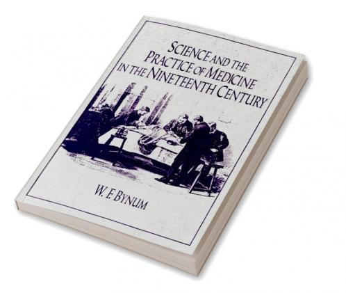 Science and the Practice of Medicine in the Nineteenth Century