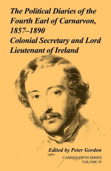 The Political Diaries of the Fourth Earl of Carnarvon 1857 1890