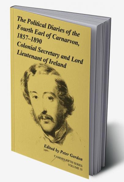 The Political Diaries of the Fourth Earl of Carnarvon 1857 1890