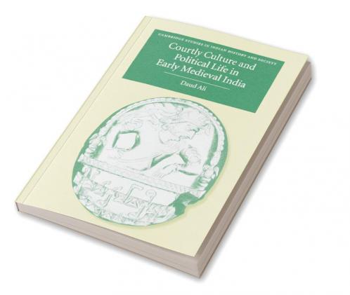 Courtly Culture and Political Life in Early Medieval India