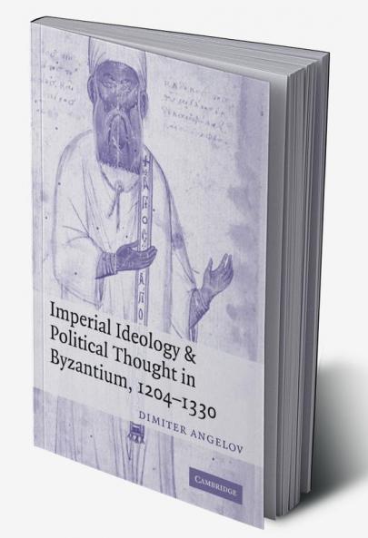 Imperial Ideology and Political Thought in Byzantium 1204 1330