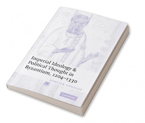 Imperial Ideology and Political Thought in Byzantium 1204 1330