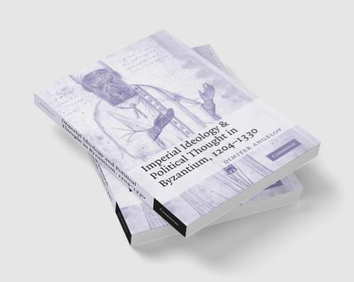 Imperial Ideology and Political Thought in Byzantium 1204 1330