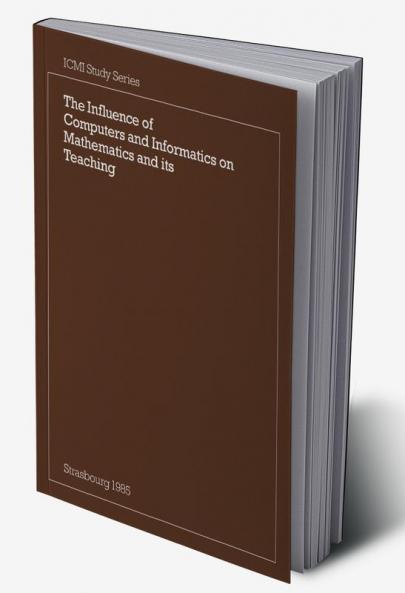 The Influence of Computers and Informatics on Mathematics and Its Teaching