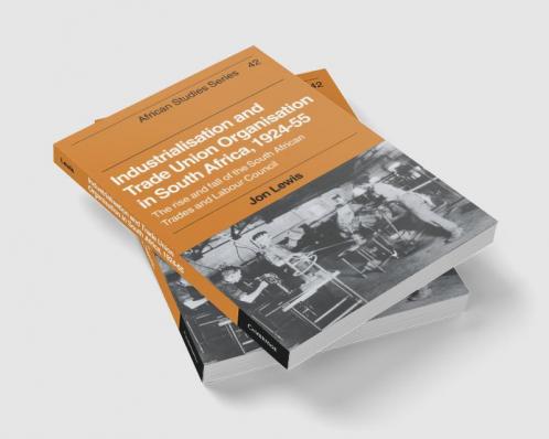 Industrialisation and Trade Union Organization in South Africa 1924 1955