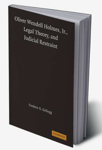 Oliver Wendell Holmes Jr. Legal Theory and Judicial Restraint