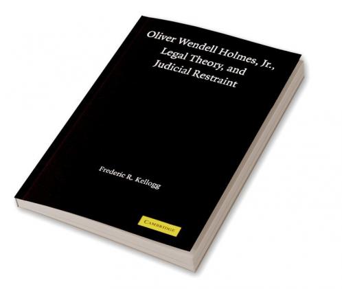 Oliver Wendell Holmes Jr. Legal Theory and Judicial Restraint