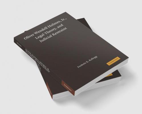 Oliver Wendell Holmes Jr. Legal Theory and Judicial Restraint