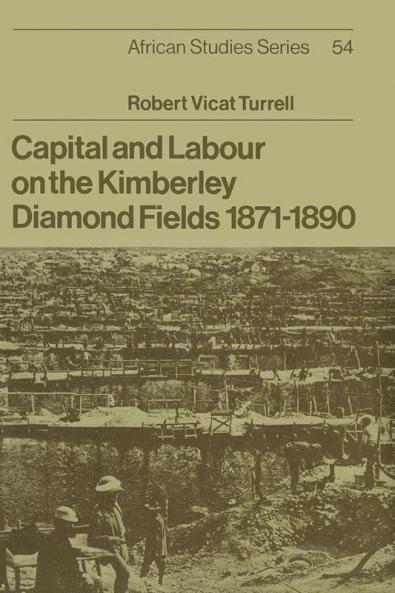 Capital and Labour on the Kimberley Diamond Fields 1871 1890