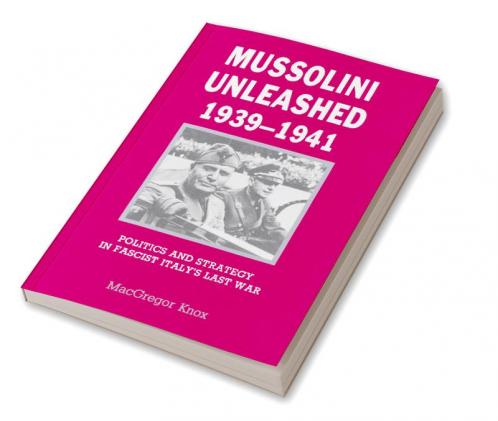 Mussolini Unleashed 1939 1941