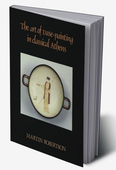 The Art of Vase-Painting in Classical Athens