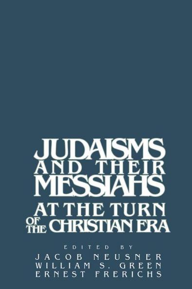 Judaisms and Their Messiahs at the Turn of the Christian Era