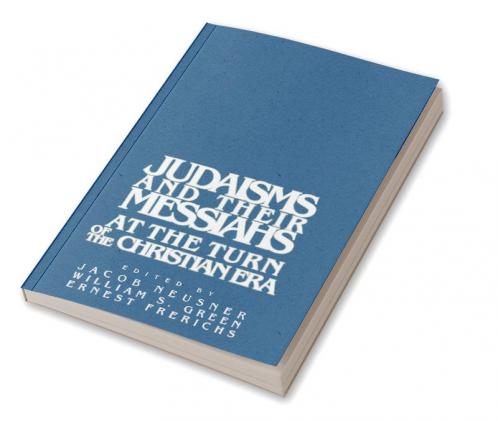 Judaisms and Their Messiahs at the Turn of the Christian Era