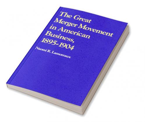 The Great Merger Movement in American Business 1895 1904