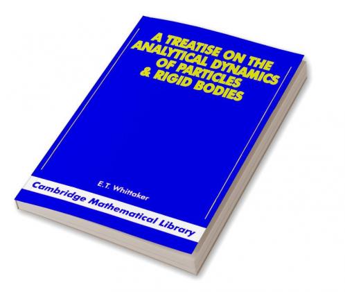 A Treatise on the Analytical Dynamics of Particles and Rigid Bodies