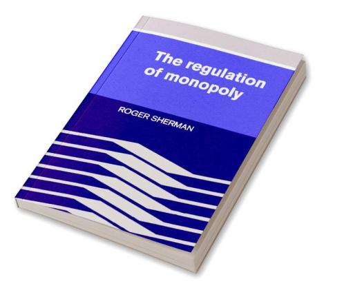The Regulation of Monopoly